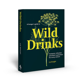 A Forager's Guide to Wild Drinks (Ferments, infusions and thirst-quenchers for every season) by Liz Knight, Veronica Ballart Lilja, 9781837760138