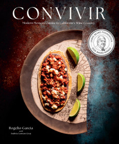 Convivir (Modern Mexican Cuisine in California's Wine Country) by Rogelio Garcia, Andréa Lawson Gray, John Troxell, 9781949480337