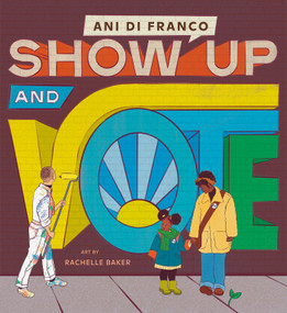 Show Up and Vote by Ani DiFranco, Rachelle Baker, 9780593383773