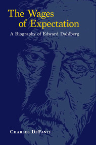 The Wages of Expectation (A Biography of Edward Dahlberg) by Charles DeFanti, Charles DeFanti, 9781566494212