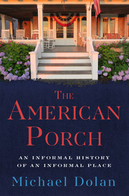 The American Porch (An Informal History of an Informal Place) by Michael Dolan, 9781504090483
