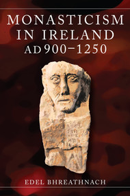 Monasticism in Ireland, AD 900-1250 by Edel Bhreathnach, 9781801511179