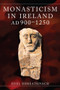 Monasticism in Ireland, AD 900-1250 by Edel Bhreathnach, 9781801511179