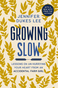 Growing Slow (Lessons on Un-Hurrying Your Heart from an Accidental Farm Girl) - 9780310369462 by Jennifer Dukes Lee