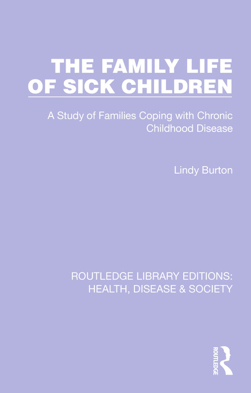 The Family Life of Sick Children (A Study of Families Coping with Chronic Childhood Disease) - 9781032258775 by Lindy Burton, 9781032258775