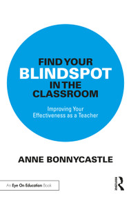 Find Your Blindspot in the Classroom (Improving Your Effectiveness as a Teacher) by Anne Bonnycastle, 9781032786551