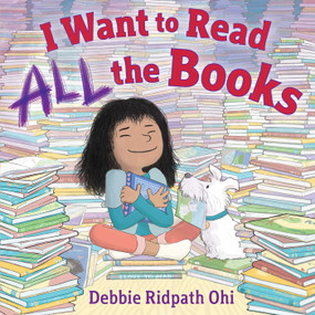 I Want to Read All the Books by Debbie Ridpath Ohi, Debbie Ridpath Ohi, 9781481416306