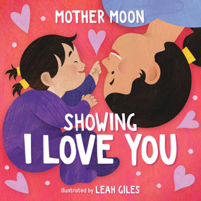 Showing I Love You (A Mother Moon Board Book for Toddlers) by Mother Moon, Leah Giles, 9781499816297