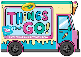 Crayola: Things That Go! (A Crayola Ice Cream Truck-Shaped Coloring & Activity Book for Kids with Over 100 Stickers) by BuzzPop, Steve James, 9781499817140