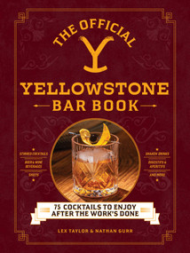 The Official Yellowstone Bar Book (75 Cocktails to Enjoy after the Work's Done) by Lex Taylor, Nathan Gurr, 9781507222836