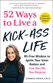 52 Ways to Live a Kick-Ass Life, Updated & Expanded Edition (BS-Free Wisdom to Ignite Your Inner Badass and Live the Life You Deserve) - 9781507222867 by Andrea Owen, 9781507222867