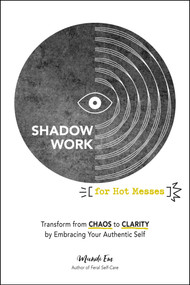 Shadow Work for Hot Messes (Transform from Chaos to Clarity by Embracing Your Authentic Self) by Mandi Em, 9781507222997