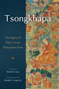 Tsongkhapa (The Legacy of Tibet's Great Philosopher-Saint) by David Gray, Donald S. Lopez Jr., 9781614297550