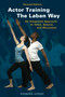 Actor Training the Laban Way (Second Edition) (An Integrated Approach to Voice, Speech, and Movement) by Barbara Adrian, Chelsea Clarke, 9781621538431