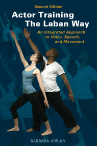 Actor Training the Laban Way (Second Edition) (An Integrated Approach to Voice, Speech, and Movement) by Barbara Adrian, Chelsea Clarke, 9781621538431