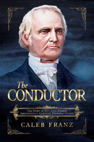 The Conductor (The Story of Rev. John Rankin, Abolitionism's Essential Founding Father) by Caleb Franz, 9781637589892