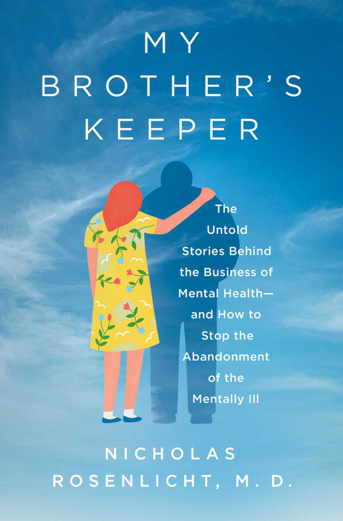 My Brother's Keeper (The Untold Stories Behind the Business of Mental Health-and How to Stop the Abandonment of the Mentally Ill) by Nicholas Rosenlicht, 9781639367306