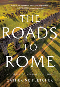 The Roads to Rome (A History of Imperial Expansion) by Catherine Fletcher, 9781639367603