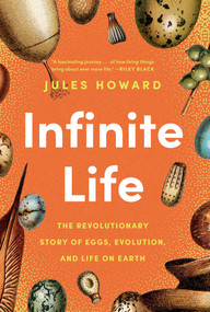 Infinite Life (The Revolutionary Story of Eggs, Evolution, and Life on Earth) by Jules Howard, 9781639367740