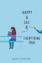 Happy & Sad & Everything True by Alex Thayer, 9781665955249