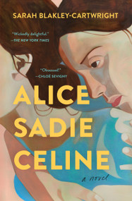 Alice Sadie Celine (A Novel) - 9781668021606 by Sarah Blakley-Cartwright