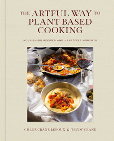 The Artful Way to Plant-Based Cooking (Nourishing Recipes and Heartfelt Moments (A Cookbook)) by Chloé Crane-Leroux, Trudy Crane, 9781668026946