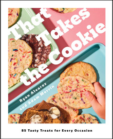 That Takes the Cookie (85 Tasty Treats for Every Occasion (A Cookbook)) by Ryan Alvarez, Adam Merrin, 9781668032930