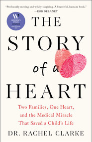 The Story of a Heart (Two Families, One Heart, and the Medical Miracle that Saved a Child's Life) by Rachel Clarke, 9781668045435