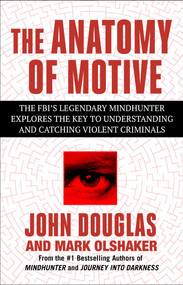 The Anatomy of Motive (The FBI's Legendary Mindhunter Explores the Key to Understanding and Catching Violent Criminals) - 9781668049402 by John E. Douglas, Mark Olshaker, 9781668049402