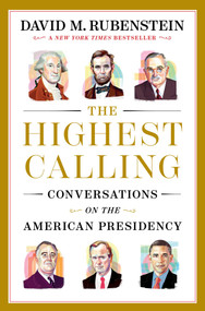 The Highest Calling (Conversations on the American Presidency) by David M. Rubenstein, 9781668067628