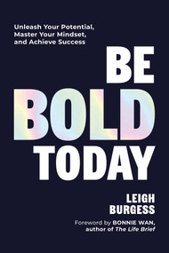 Be BOLD Today (Unleash Your Potential, Master Your Mindset, and Achieve Success) by Leigh Burgess, Bonnie Wan, 9781685552435