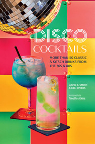 Disco Cocktails (More than 50 classic & kitsch drinks from the 70s & 80s) by David T. Smith, Keli Rivers, 9781788796408