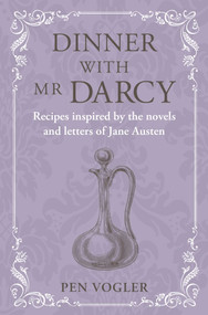 Dinner with Mr Darcy (Recipes inspired by the novels and letters of Jane Austen) by Pen Vogler, 9781788796538