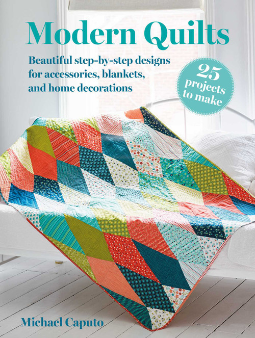 Modern Quilts: 25 projects to make (Beautiful step-by-step designs for accessories, blankets, and home decorations) by Michael Caputo, 9781800653634