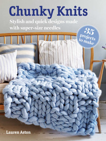 Chunky Knits: 35 projects to make (Stylish and quick designs made with super-size needles) by Lauren Aston, 9781800653672