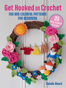 Get Hooked on Crochet: 35 easy projects (Fun and colorful patterns for beginners) by Natalie Beard, 9781800653696