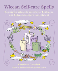 Wiccan Self-care Spells (Restorative rituals to ease stress, heal mind and body, and conjure contentment) by Cerridwen Greenleaf, 9781800653764