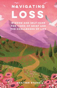 Navigating Loss (Wisdom and self-care for times of grief and the challenges of life) by Heather Stang, 9781800653795