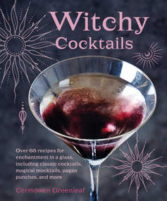 Witchy Cocktails (Over 65 recipes for enchantment in a glass, including classic cocktails, magical mocktails, pagan punches, and more) by Cerridwen Greenleaf, 9781800653801