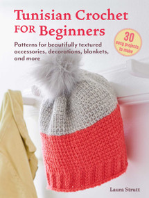 Tunisian Crochet for Beginners: 30 easy projects to make (Patterns for beautifully textured accessories, decorations, blankets, and more) by Laura Strutt, 9781800653818