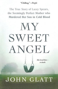 My Sweet Angel (The True Story of Lacey Spears, the Seemingly Perfect Mother Who Murdered Her Son in Cold Blood) - 9781250357434 by John Glatt, 9781250357434