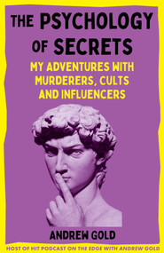 The Psychology of Secrets (My Adventures with Murderers, Cults and Influencers) by Andrew Gold, 9781035002597