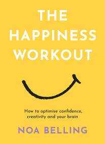 The Happiness Workout (How to optimise confidence, creativity and your brain) - 9781922786654 by Noa Belling, 9781922786654