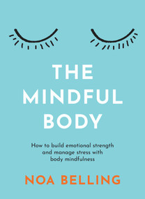 The Mindful Body (How to build emotional strength and manage stress with body mindfulness) by Noa Belling, 9781922786678