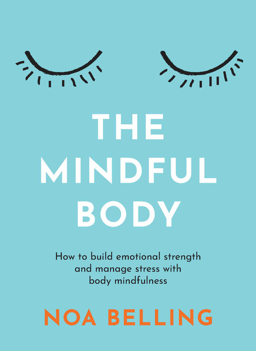 The Mindful Body (How to build emotional strength and manage stress with body mindfulness) by Noa Belling, 9781922786678