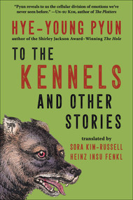 To the Kennels (And Other Stories) by Hye-young Pyun, Sora Kim-Russell, Heinz Insu Fenkl, 9781956763669