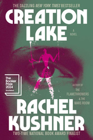 Creation Lake (A Novel) by Rachel Kushner, 9781982116521