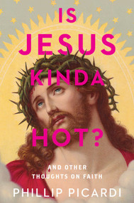 Is Jesus Kinda Hot? (And Other Thoughts on Faith) by Phillip Picardi, 9781982183288