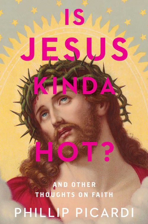 Is Jesus Kinda Hot? (And Other Thoughts on Faith) by Phillip Picardi, 9781982183288