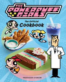 The Powerpuff Girls: The Official Cookbook by Tracey West, Lisa Kingsley, 9798886635768